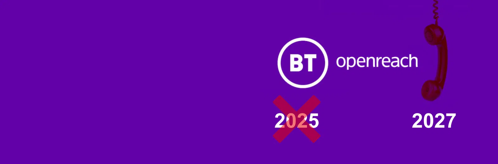 BT openreach logo, 2025 crossed out and 2027 with telephone hanging image